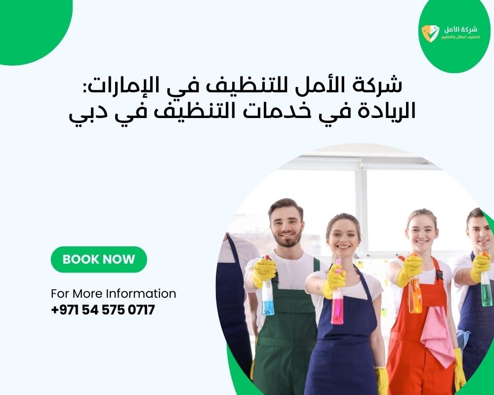 شركة تنظيف في دبي شركة الأمل تقدم خدمات تنظيف احترافية تشمل تنظيف كنب، تنظيف فلل، تنظيف شقق، تنظيف سجاد، تنظيف مطابخ، وتنظيف وجهات.