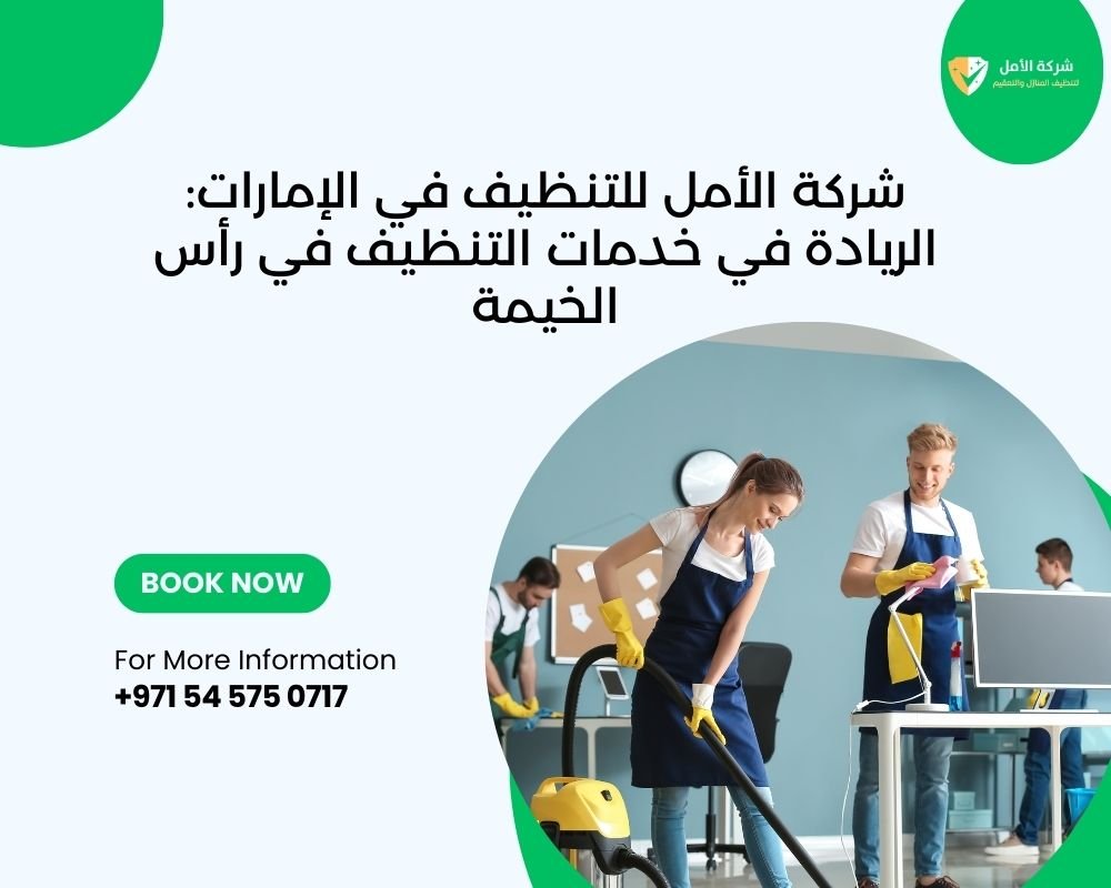 شركة تنظيف في رأس الخيمة شركة الأمل تقدم خدمات تنظيف احترافية تشمل تنظيف كنب، تنظيف فلل، تنظيف شقق، تنظيف سجاد، تنظيف مطابخ، وتنظيف وجهات.